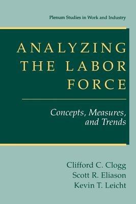 Analyzing the Labor Force: Concepts, Measures, and Trends - Clifford C. Clogg,Scott R. Eliason,Kevin T. Leicht - cover