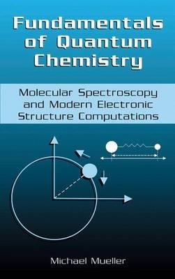 Fundamentals of Quantum Chemistry: Molecular Spectroscopy and Modern Electronic Structure Computations - Michael P. Mueller - cover