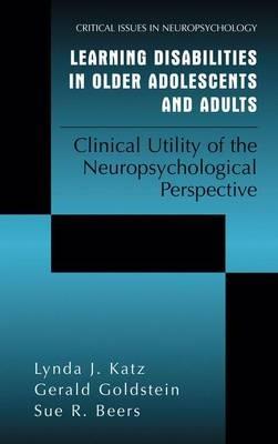 Learning Disabilities in Older Adolescents and Adults: Clinical Utility of the Neuropsychological Perspective - Lynda J. Katz,Gerald Goldstein,Sue R. Beers - cover