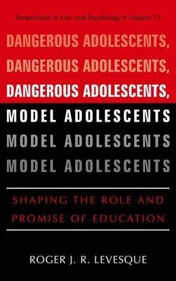 Dangerous Adolescents, Model Adolescents: Shaping the Role and Promise of Education - Roger J.R. Levesque - cover