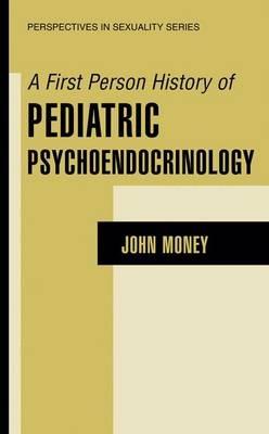 A First Person History of Pediatric Psychoendocrinology - John Money - cover