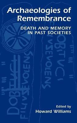 Archaeologies of Remembrance: Death and Memory in Past Societies - cover