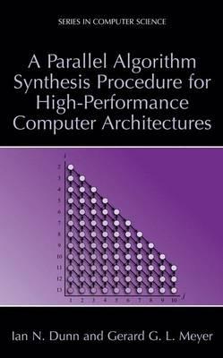 A Parallel Algorithm Synthesis Procedure for High-Performance Computer Architectures - Ian N. Dunn,Gerard G.L. Meyer - cover