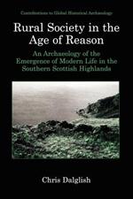 Rural Society in the Age of Reason: An Archaeology of the Emergence of Modern Life in the Southern Scottish Highlands