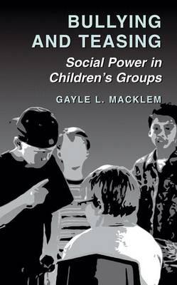 Bullying and Teasing: Social Power in Children’s Groups - Gayle L. Macklem - cover