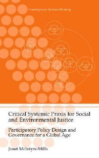 Critical Systemic Praxis for Social and Environmental Justice: Participatory Policy Design and Governance for a Global Age - Janet McIntyre-Mills - cover