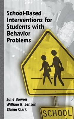 School-Based Interventions for Students with Behavior Problems - Julie Bowen,William R. Jenson,Elaine Clark - cover