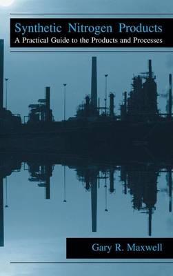 Synthetic Nitrogen Products: A Practical Guide to the Products and Processes - Gary Maxwell - cover