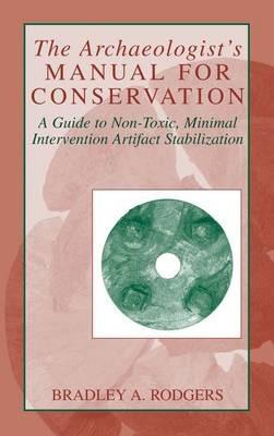 The Archaeologist's Manual for Conservation: A Guide to Non-Toxic, Minimal Intervention Artifact Stabilization - Bradley A. Rodgers - cover