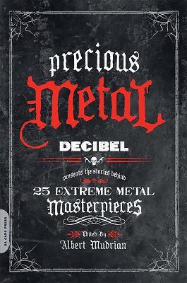 Precious Metal: Decibel Presents the Stories Behind 25 Extreme Metal Masterpieces - Albert Mudrian - cover