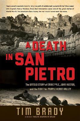 A Death in San Pietro: The Untold Story of Ernie Pyle, John Huston, and the Fight for Purple Heart Valley - Tim Brady - cover