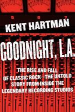 Goodnight, L.A.: Untold Tales from Inside Classic Rock's Legendary Recording Studios