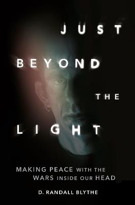 Just Beyond the Light: Making Peace with the Wars Inside Our Head - D. Randall Blythe - cover