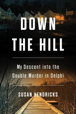 Down the Hill: My Descent into the Double Murder in Delphi - Susan Hendricks - cover