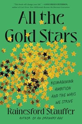 All the Gold Stars: Reimagining Ambition and the Ways We Strive - Rainesford Stauffer - cover