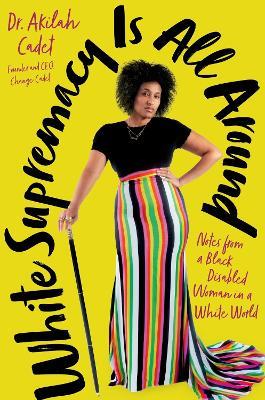 White Supremacy Is All Around: Notes from a Black Disabled Woman in a White World - Akilah Cadet - cover