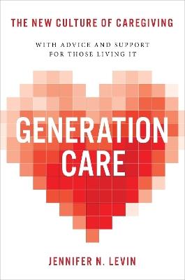 Generation Care: The New Culture of Caregiving - Jennifer N Levin - cover