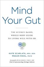 Mind Your Gut: The Science-Based, Whole-Body Guide to Living Well with Ibs