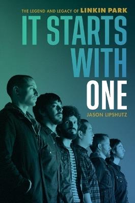 It Starts with One: The Legend and Legacy of Linkin Park - Jason Lipshutz - cover