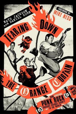 Tearing Down the Orange Curtain: How Punk Rock Brought Orange County to the World - Nate Jackson,Daniel Kohn - cover