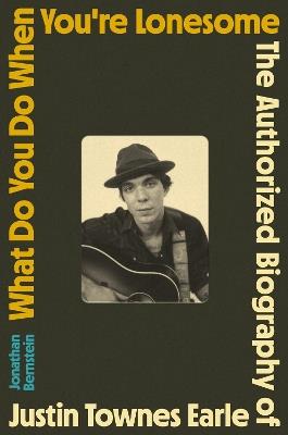 What Do You Do When You're Lonesome: The Authorized Biography of Justin Townes Earle - Jonathan Bernstein - cover