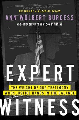 Expert Witness: The Weight of Our Testimony When Justice Hangs in the Balance - Ann Wolbert Burgess,Steven M Constantine - cover