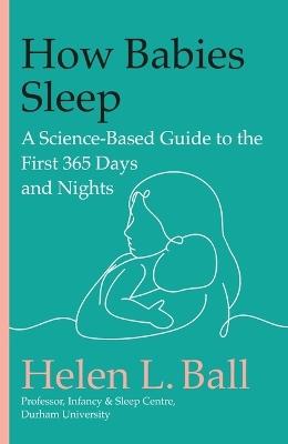 How Babies Sleep: A Science-Based Guide to the First 365 Days and Nights - Helen L Ball - cover