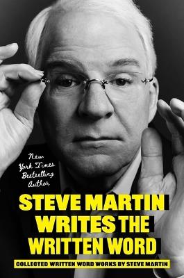 Steve Martin Writes the Written Word: Collected Written Word Works by Steve Martin - Steve Martin - cover