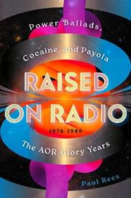 Raised on Radio: Power Ballads, Cocaine & Payola - The Aor Glory Years 1976-1986
