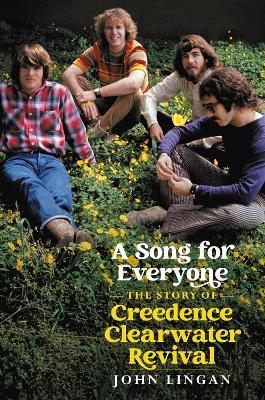 A Song For Everyone: The Story of Creedence Clearwater Revival - John Lingan - cover