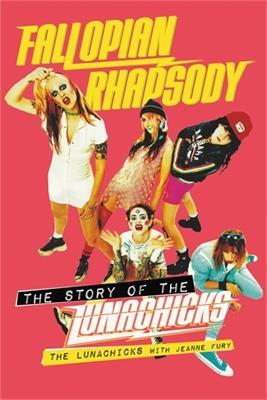 Fallopian Rhapsody: The Story of the Lunachicks - Jeanne Fury,The Lunachicks - cover