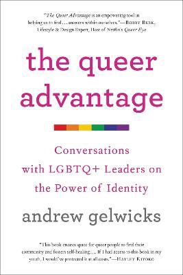 The Queer Advantage: Conversations with LGBTQ+ Leaders on the Power of Identity - Andrew Gelwicks - cover