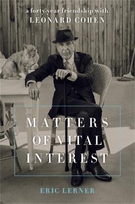Matters of Vital Interest: A Forty-Year Friendship with Leonard Cohen - Eric Lerner - cover