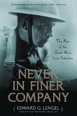 Never in Finer Company: The Men of the Great War's Lost Battalion - Edward G Lengel - cover