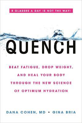 Quench: Beat Fatigue, Drop Weight, and Heal Your Body Through the New Science of Optimum Hydration - Dana Cohen,Gina Bria - cover