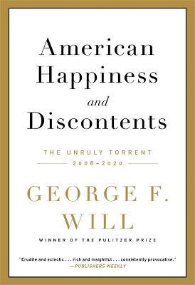 American Happiness and Discontents: The Unruly Torrent, 2008-2020 - George F. Will - cover