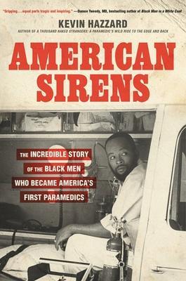 American Sirens: The Incredible Story of the Black Men Who Became America's First Paramedics - Kevin Hazzard - cover