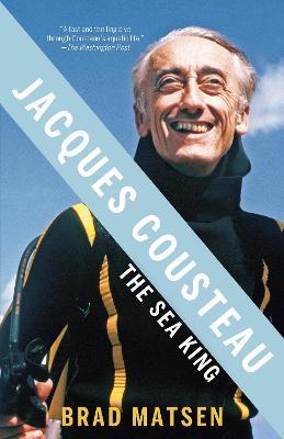 Jacques Cousteau: The Sea King - Brad Matsen - cover