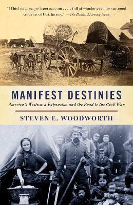 Manifest Destinies: America's Westward Expansion and the Road to the Civil War - Steven E. Woodworth - cover