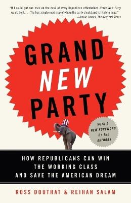 Grand New Party: How Republicans Can Win the Working Class and Save the American Dream - Ross Douthat,Reihan Salam - cover
