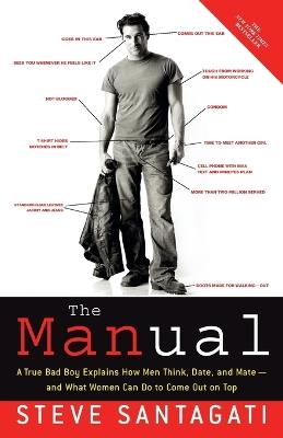 The Manual: A True Bad Boy Explains How Men Think, Date, and Mate--and What Women Can Do to Come Out on Top - Steve Santagati - cover