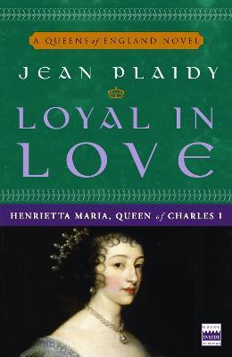 Loyal in Love: Henrietta Maria, Wife of Charles I - Jean Plaidy - cover
