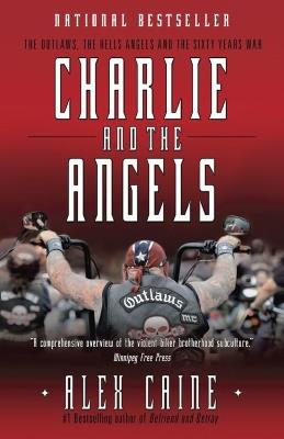 Charlie and the Angels: The Outlaws, the Hells Angels and the Sixty Years War - Alex Caine - cover