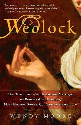 Wedlock: The True Story of the Disastrous Marriage and Remarkable Divorce of Mary Eleanor Bowes, Countess of Strathmore - Wendy Moore - cover