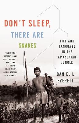 Don't Sleep, There Are Snakes: Life and Language in the Amazonian Jungle - Daniel L. Everett - cover