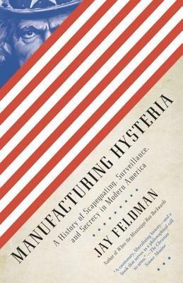 Manufacturing Hysteria: A History of Scapegoating, Surveillance, and Secrecy in Modern America - Jay Feldman - cover