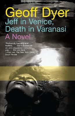 Jeff in Venice, Death in Varanasi - Geoff Dyer - cover