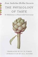 The Physiology of Taste: Or Meditations on Transcendental Gastronomy with Recipes