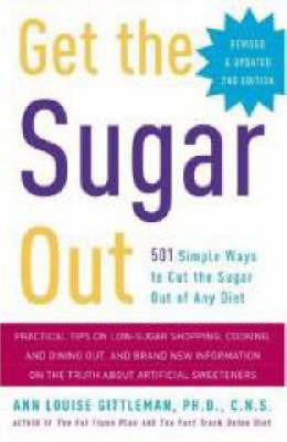Get the Sugar Out, Revised and Updated 2nd Edition: 501 Simple Ways to Cut the Sugar Out of Any Diet - Ann Louise Gittleman - cover
