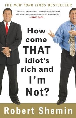 How Come That Idiot's Rich and I'm Not? - Robert Shemin - cover